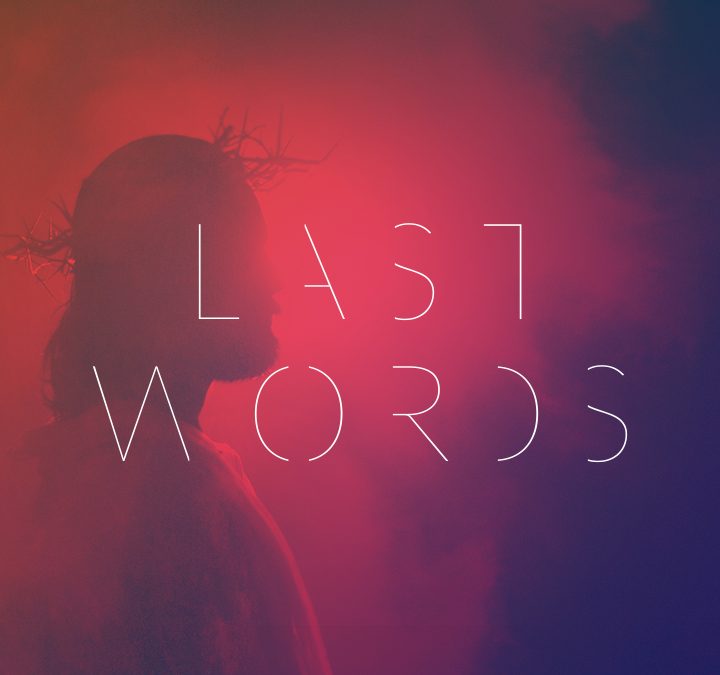 04/14/19 –  LAST WORDS (Week 6)