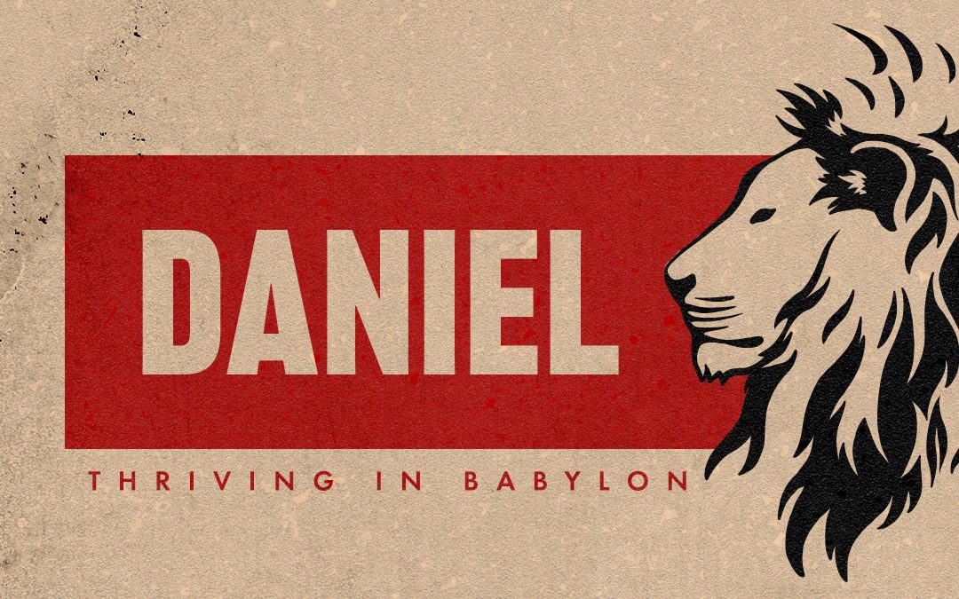 11/29/20 – DANIEL: THRIVING IN BABYLON (Week 5)
