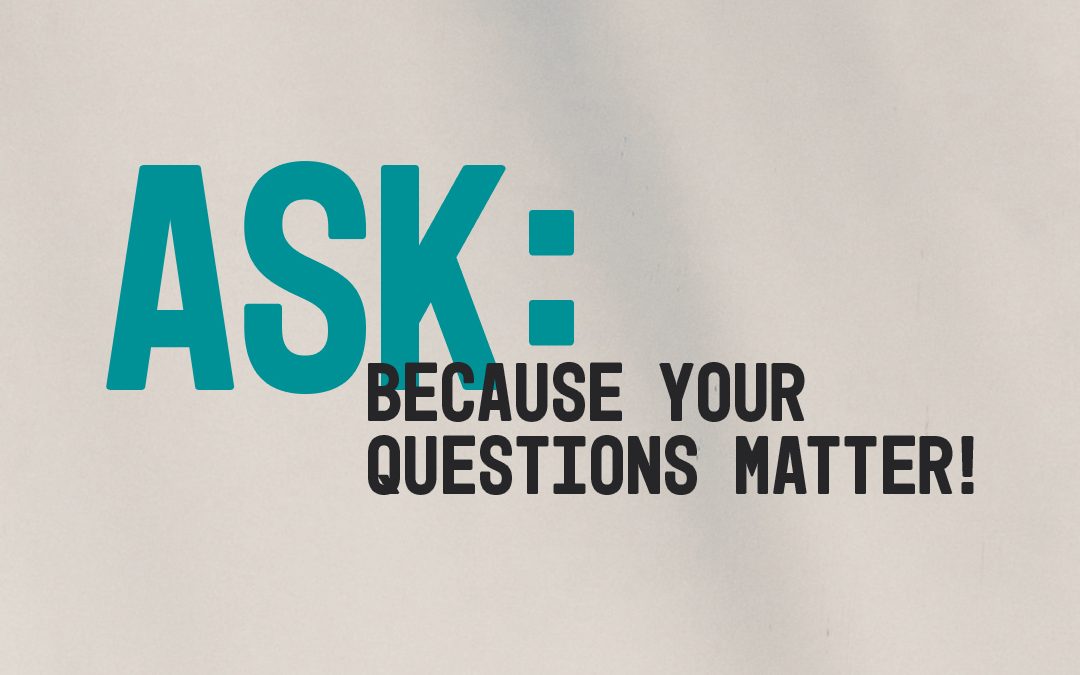 01/31/21 – Ask: Because Your Questions Matter (Week 5)