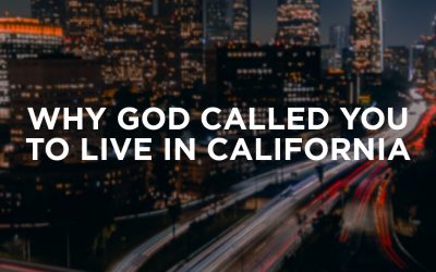 12/27/20 – WHY GOD CALLED YOU TO LIVE IN CALIFORNIA!