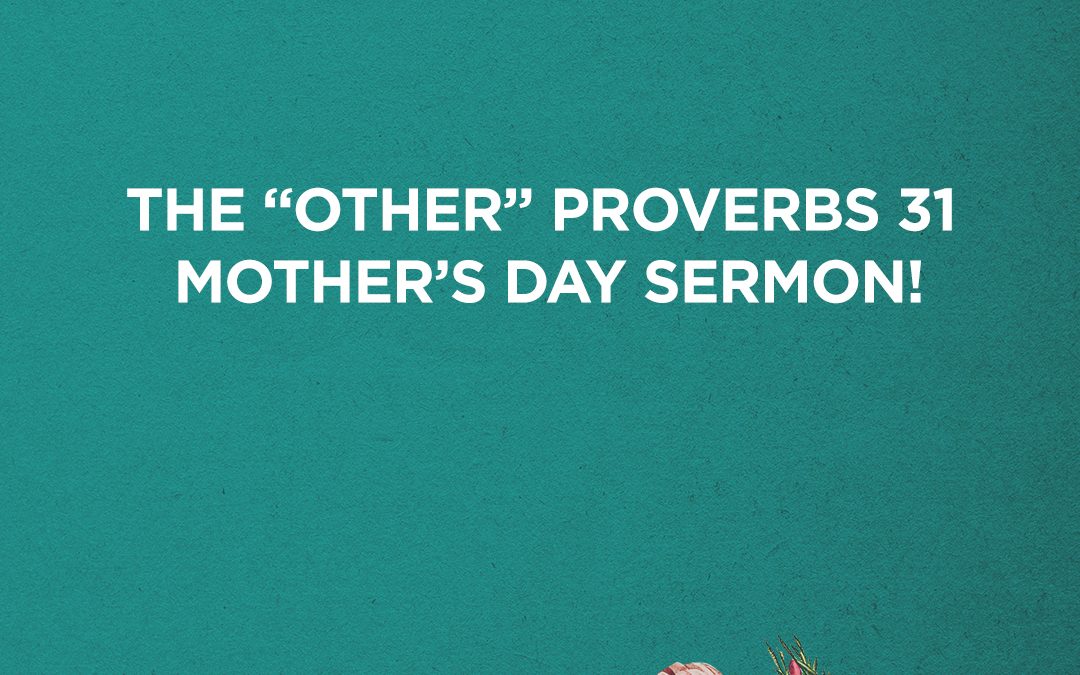 THE “OTHER” PROVERBS 31 MOTHER’S DAY SERMON! | Pastor Glenn Gunderson