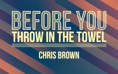 Before You Throw In The Towel | Pastor Chris Brown